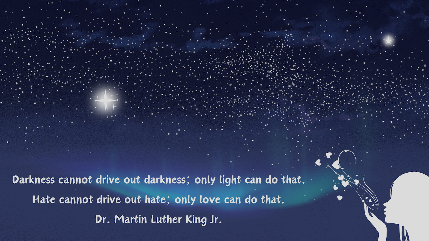 Contest submission titled "Light and Love." The image of a night sky with many shining stars, with the silhouette of a woman blowing a kiss is in the bottom right corner. At the bottom of the image is text that reads "Darkness cannot drive out darkness; only light can do that. Hate cannot drive out hate; only love can do that. Dr. Martin Luther King Jr."